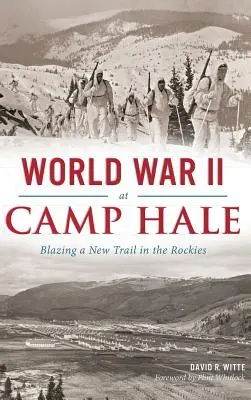 II wojna światowa w obozie Hale: wytyczanie nowego szlaku w Górach Skalistych - World War II at Camp Hale: Blazing a New Trail in the Rockies