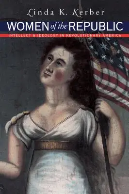Kobiety Republiki: Intelekt i ideologia w rewolucyjnej Ameryce - Women of the Republic: Intellect and Ideology in Revolutionary America