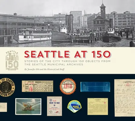 Seattle at 150: Historie miasta poprzez 150 obiektów z Archiwum Miejskiego Seattle - Seattle at 150: Stories of the City Through 150 Objects from the Seattle Municipal Archives