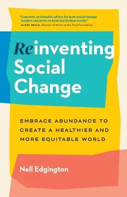 Odkrywanie zmian społecznych na nowo: Wykorzystaj obfitość, by stworzyć zdrowszy i bardziej sprawiedliwy świat - Reinventing Social Change: Embrace Abundance to Create a Healthier and More Equitable World