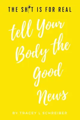 The Sh*t is for Real: Przekaż swojemu ciału dobrą nowinę - The Sh*t is for Real Tell Your Body the Good News