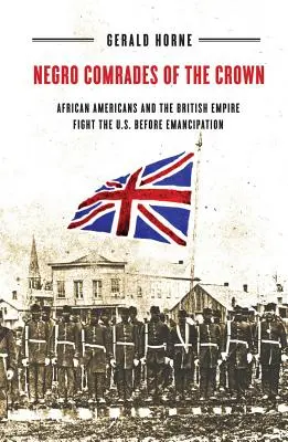 Murzyńscy towarzysze Korony: Afroamerykanie i Imperium Brytyjskie walczą w USA przed emancypacją - Negro Comrades of the Crown: African Americans and the British Empire Fight the U.S. Before Emancipation