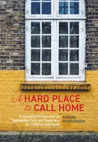 A Hard Place to Call Home: A Canadian Perspective on Residential Care and Treatment for Children and Youth - Kanadyjska perspektywa opieki i leczenia dzieci i młodzieży - A Hard Place to Call Home: A Canadian Perspective on Residential Care and Treatment for Children and Youth