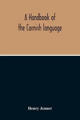 Podręcznik języka kornwalijskiego: Głównie w jego najnowszych stadiach z pewnym opisem jego historii i literatury - A Handbook Of The Cornish Language: Chiefly In Its Latest Stages With Some Account Of Its History And Literature