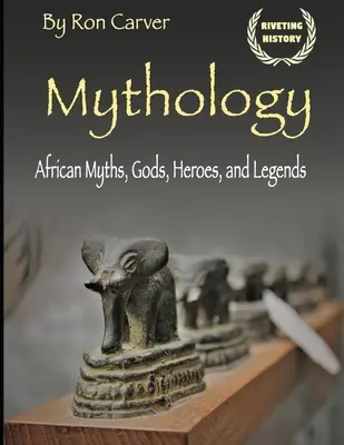 Mitologia: Afrykańskie mity, bogowie, bohaterowie i legendy - Mythology: African Myths, Gods, Heroes, and Legends