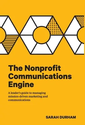 The Nonprofit Communications Engine: Przewodnik lidera po zarządzaniu marketingiem i komunikacją opartą na misji - The Nonprofit Communications Engine: A Leader's Guide to Managing Mission-driven Marketing and Communications