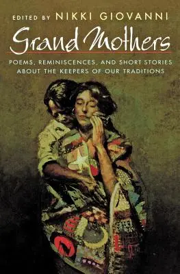 Wielkie matki: Wiersze, wspomnienia i opowiadania o strażniczkach naszych tradycji - Grand Mothers: Poems, Reminiscences, and Short Stories about the Keepers of Our Traditions