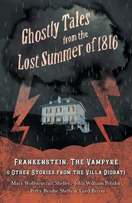 Upiorne opowieści z utraconego lata 1816 roku - Frankenstein, wampir i inne historie z willi Diodati - Ghostly Tales from the Lost Summer of 1816 - Frankenstein, The Vampyre & Other Stories from the Villa Diodati