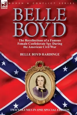 Belle Boyd: wspomnienia słynnej kobiety-szpiega Konfederacji podczas amerykańskiej wojny secesyjnej - Belle Boyd: the Recollections of a Famous Female Confederate Spy During the American Civil War