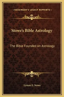 Astrologia biblijna Stowe'a: Biblia oparta na astrologii - Stowe's Bible Astrology: The Bible Founded on Astrology