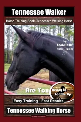 Tennessee Walker Horse Training Book, Tennessee Walking Horse By SaddleUP Horse Training, Are You Ready to Saddle Up? Łatwy trening * Szybkie rezultaty, Te - Tennessee Walker Horse Training Book, Tennessee Walking Horse By SaddleUP Horse Training, Are You Ready to Saddle Up? Easy Training * Fast Results, Te