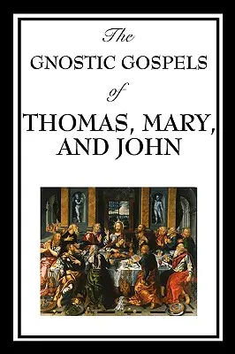 Gnostyckie Ewangelie Tomasza, Marii i Jana - The Gnostic Gospels of Thomas, Mary, and John