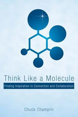 Myśl jak cząsteczka: Znajdowanie inspiracji w połączeniach i współpracy - Think Like a Molecule: Finding Inspiration in Connection and Collaboration