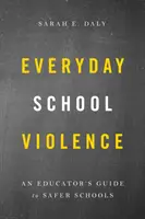 Codzienna przemoc w szkole: Przewodnik edukatora po bezpieczniejszych szkołach - Everyday School Violence: An Educator's Guide to Safer Schools