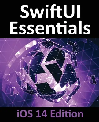 SwiftUI Essentials - iOS 14 Edition: Nauka tworzenia aplikacji iOS z wykorzystaniem SwiftUI, Swift 5 i Xcode 12 - SwiftUI Essentials - iOS 14 Edition: Learn to Develop iOS Apps using SwiftUI, Swift 5 and Xcode 12