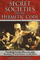 Tajne stowarzyszenia i kod hermetyczny: Różokrzyżowy, masoński i ezoteryczny przekaz w sztuce - Secret Societies and the Hermetic Code: The Rosicrucian, Masonic, and Esoteric Transmission in the Arts