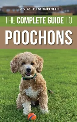 Kompletny przewodnik po psach: Wybór, szkolenie, karmienie, socjalizacja i miłość do nowego szczeniaka rasy Poochon (Bichon Poo) - The Complete Guide to Poochons: Choosing, Training, Feeding, Socializing, and Loving Your New Poochon (Bichon Poo) Puppy