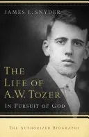 Życie A.W. Tozera: W pogoni za Bogiem - Life of A.W. Tozer: In Pursuit of God