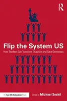 Flip the System Us: Jak nauczyciele mogą zmienić edukację i ocalić demokrację - Flip the System Us: How Teachers Can Transform Education and Save Democracy