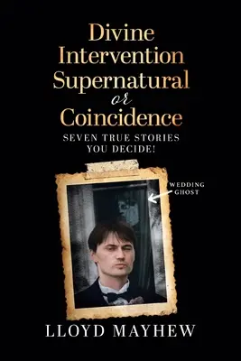 Boska interwencja Nadprzyrodzone czy przypadek: Siedem nadprzyrodzonych prawdziwych historii - Divine Intervention Supernatural or Coincidence: Seven Supernatural True Stories