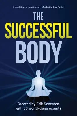 The Successful Body: Wykorzystanie sprawności fizycznej, odżywiania i nastawienia do lepszego życia - The Successful Body: Using Fitness, Nutrition, and Mindset to Live Better