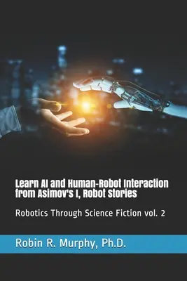 Poznaj sztuczną inteligencję i interakcję człowiek-robot z książki Asimova I, Robot Stories: Robotics Through Science Fiction vol. 2 - Learn AI and Human-Robot Interaction from Asimov's I, Robot Stories: Robotics Through Science Fiction vol. 2