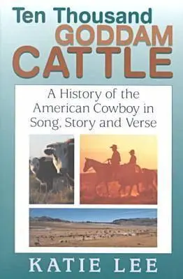 Ten Thousand Goddam Cattle: Historia amerykańskiego kowboja w piosence, opowiadaniu i wierszu - Ten Thousand Goddam Cattle: A History of the American Cowboy in Song, Story and Verse