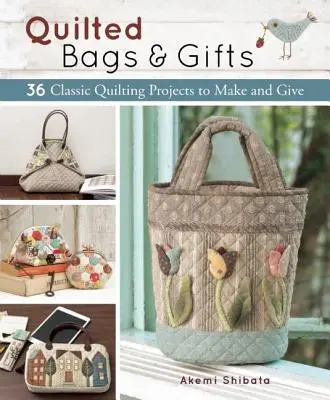 Pikowane torby i prezenty: 36 klasycznych projektów do wykonania i podarowania - Quilted Bags and Gifts: 36 Classic Quilting Projects to Make and Give