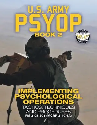 US Army PSYOP Book 2 - Wdrażanie operacji psychologicznych: Taktyka, techniki i procedury - Wydanie w pełnym rozmiarze 8,5x11„ - FM 3-05.301 (MCRP 3-40”) - US Army PSYOP Book 2 - Implementing Psychological Operations: Tactics, Techniques and Procedures - Full-Size 8.5x11