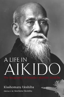 Życie w aikido: Biografia założyciela Morihei Ueshiba - A Life in Aikido: The Biography of Founder Morihei Ueshiba