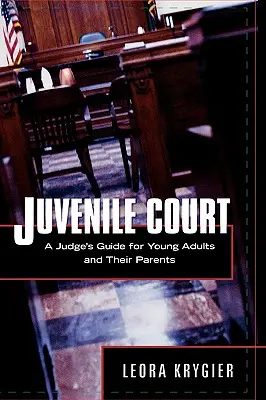 Sąd dla nieletnich: Przewodnik sędziego dla młodych dorosłych i ich rodziców - Juvenile Court: A Judge's Guide for Young Adults and Their Parents