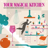 Twoja magiczna kuchnia - dziewięć kroków inspirujących kreatywne gotowanie - Your Magical Kitchen - Nine steps to inspire creative cooking