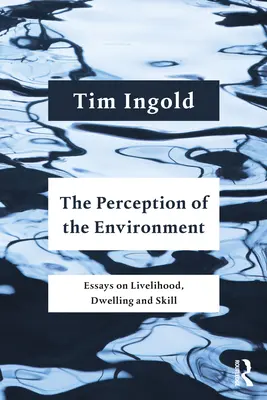 Postrzeganie środowiska: Eseje o życiu, mieszkaniu i umiejętnościach - The Perception of the Environment: Essays on Livelihood, Dwelling and Skill