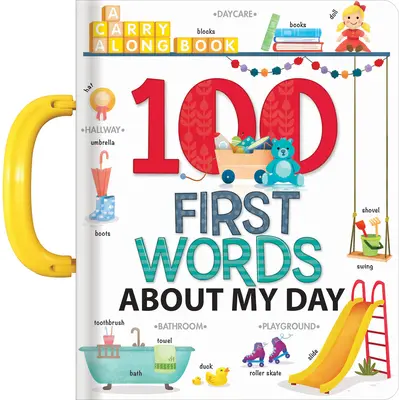 Moje 100 pierwszych słów o moim dniu: Książeczka do noszenia - My 100 First Words about My Day: A Carry Along Book