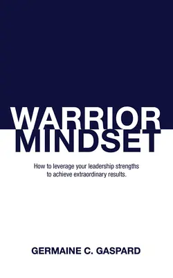 Postawa wojownika: Jak wykorzystać mocne strony lidera do osiągania wyników? - Warrior Mindset: How to Leverage Your Leadership Strengths to Achieve Results