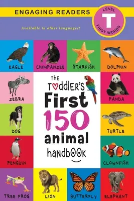 The Toddler's First 150 Animal Handbook: Zwierzęta domowe, wodne, leśne, ptaki, owady, arktyczne, tropikalne, podziemne, zwierzęta na safari i zwierzęta gospodarskie (Engag - The Toddler's First 150 Animal Handbook: Pets, Aquatic, Forest, Birds, Bugs, Arctic, Tropical, Underground, Animals on Safari, and Farm Animals (Engag