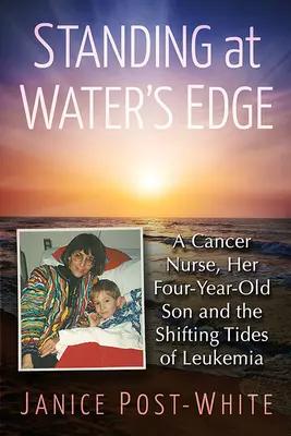 Stojąc na krawędzi wody: pielęgniarka chora na raka, jej czteroletni syn i zmieniające się fale białaczki - Standing at Water's Edge: A Cancer Nurse, Her Four-Year-Old Son and the Shifting Tides of Leukemia