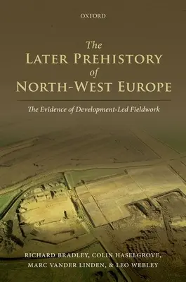 Późniejsza prehistoria północno-zachodniej Europy: Dowody badań terenowych ukierunkowanych na rozwój - The Later Prehistory of North-West Europe: The Evidence of Development-Led Fieldwork