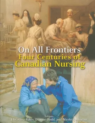 Na wszystkich granicach: Cztery wieki kanadyjskiego pielęgniarstwa - On All Frontiers: Four Centuries of Canadian Nursing