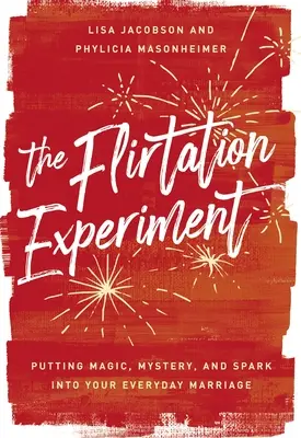 Eksperyment z flirtem: Magia, tajemnica i iskra w codziennym życiu małżeńskim - The Flirtation Experiment: Putting Magic, Mystery, and Spark Into Your Everyday Marriage