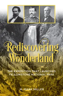 Rediscovering Wonderland: Ekspedycja, która zapoczątkowała Park Narodowy Yellowstone - Rediscovering Wonderland: The Expedition That Launched Yellowstone National Park