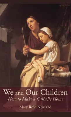 My i nasze dzieci: Jak stworzyć katolicki dom - We and Our Children: How to Make a Catholic Home