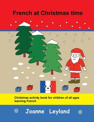 Francuski na Boże Narodzenie: Świąteczna książka ćwiczeń dla dzieci w każdym wieku uczących się francuskiego - French at Christmas time: Christmas activity book for children of all ages learning French