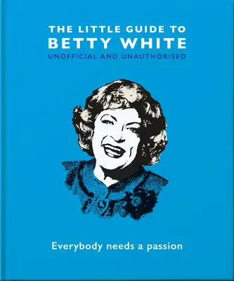 Mały przewodnik po Betty White: Każdy potrzebuje pasji - The Little Guide to Betty White: Everybody Needs a Passion