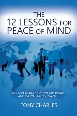 12 Lekcji dla Spokoju Umysłu: Możesz Być; Robić; I Mieć Wszystko; I Wszystko Czego Pragniesz! - The 12 Lessons for Peace of Mind: You Can Be; Do; And Have Anything; And Everything You Want!