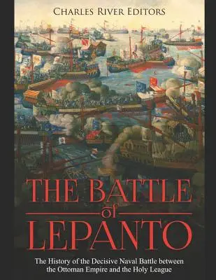 Bitwa pod Lepanto: Historia decydującej bitwy morskiej między Imperium Osmańskim a Ligą Świętą - The Battle of Lepanto: The History of the Decisive Naval Battle between the Ottoman Empire and the Holy League