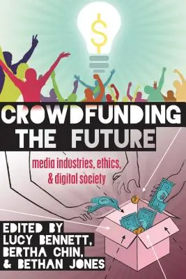 Crowdfunding przyszłości: Branże medialne, etyka i społeczeństwo cyfrowe - Crowdfunding the Future: Media Industries, Ethics, and Digital Society