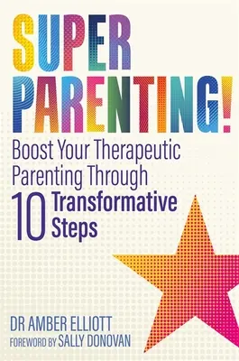 Superrodzicielstwo! Wzmocnij swoje terapeutyczne rodzicielstwo dzięki dziesięciu transformującym krokom - Superparenting!: Boost Your Therapeutic Parenting Through Ten Transformative Steps