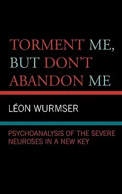 Dręcz mnie, ale nie porzucaj: Psychoanaliza ciężkich nerwic w nowym kluczu - Torment Me, But Don't Abandon Me: Psychoanalysis of the Severe Neuroses in a New Key