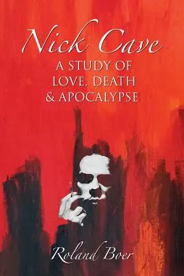 Nick Cave: Studium miłości, śmierci i apokalipsy - Nick Cave: A Study of Love, Death and Apocalypse